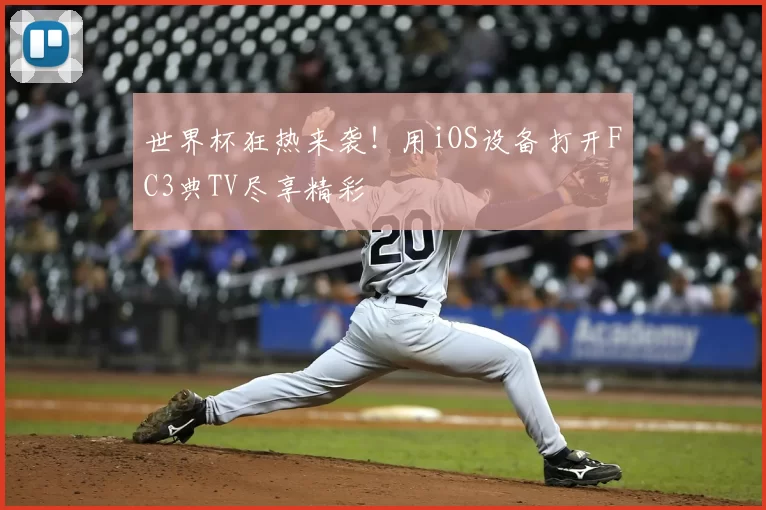世界杯狂热来袭!用iOS设备打开FC3典TV尽享精彩