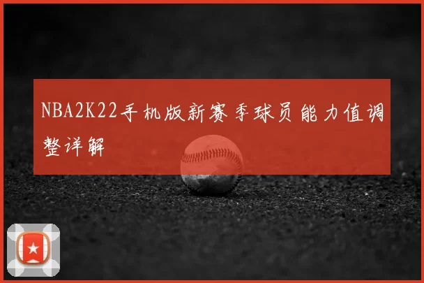 NBA2K22手机版新赛季球员能力值调整详解