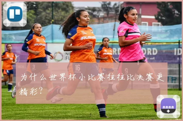 为什么世界杯小比赛往往比决赛更精彩？