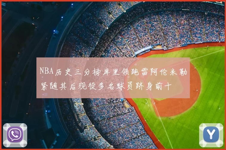NBA历史三分榜库里领跑雷阿伦米勒紧随其后现役多名球员跻身前十