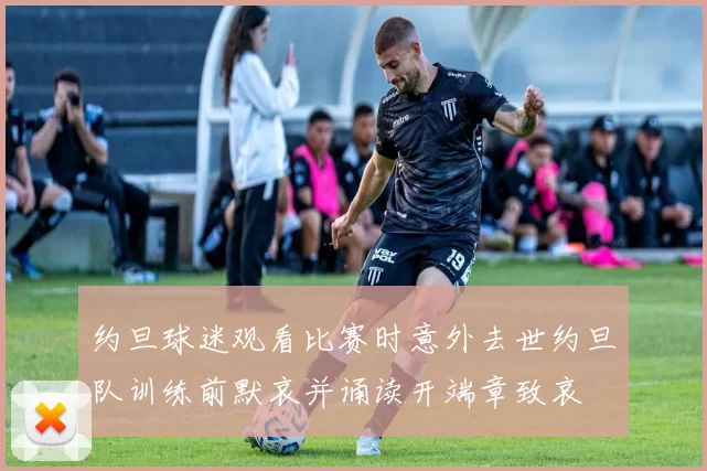 约旦球迷观看比赛时意外去世约旦队训练前默哀并诵读开端章致哀