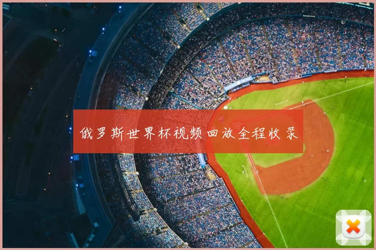 俄罗斯世界杯视频回放全程收录